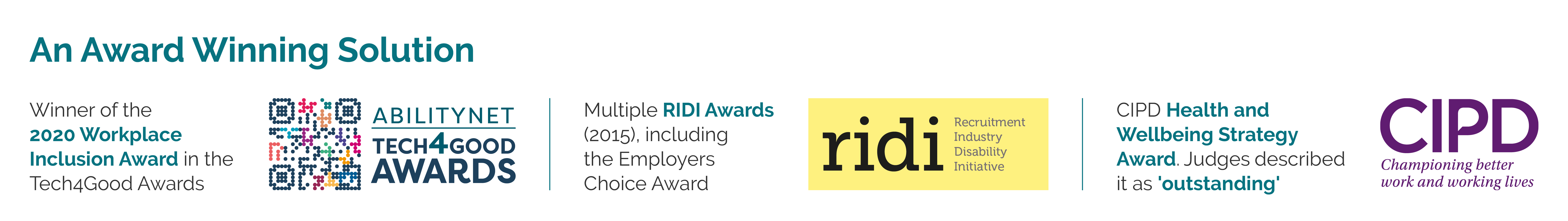 Winner of the 2020Workplace Inclusion Awards in the Tech4Good Awards; CIPD Health and Wellbeing Strategy Award, multiple RIDI Awards, including the Employers' Choice Award, judges described it as outstanding