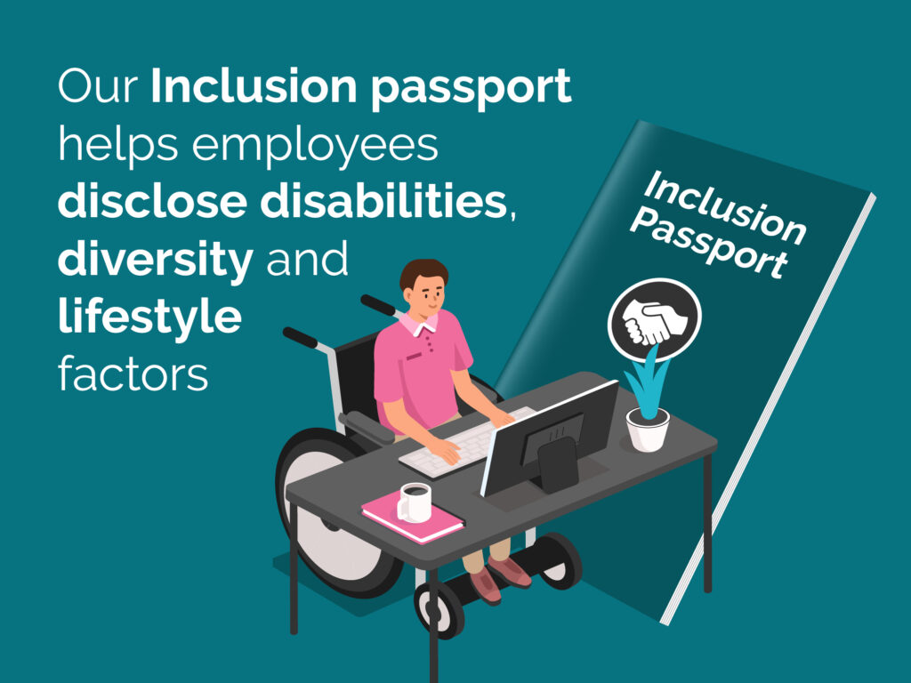 Our inclusion passport helps employees disclose disabilities, diversity and lifestyle factors