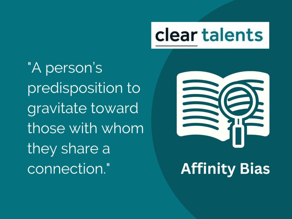 Affinity Bias. A person's predisposition toward those with whom they share a connection